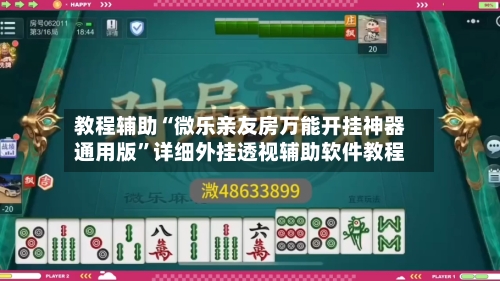 教程辅助“微乐亲友房万能开挂神器通用版”详细外挂透视辅助软件教程-第1张图片