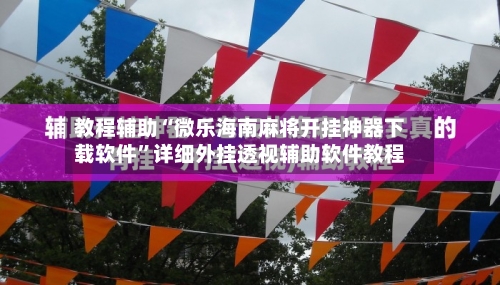 教程辅助“微乐海南麻将开挂神器下载软件”详细外挂透视辅助软件教程-第3张图片