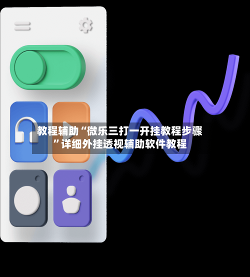 教程辅助“微乐三打一开挂教程步骤	”详细外挂透视辅助软件教程-第1张图片