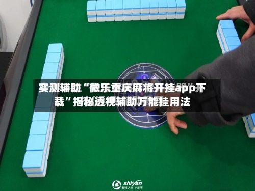 实测辅助“微乐重庆麻将开挂app下载”揭秘透视辅助万能挂用法-第1张图片