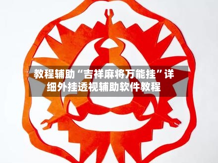 教程辅助“吉祥麻将万能挂”详细外挂透视辅助软件教程-第2张图片