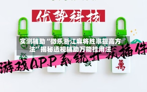实测辅助“微乐浙江麻将胜率提高方法”揭秘透视辅助万能挂用法-第3张图片