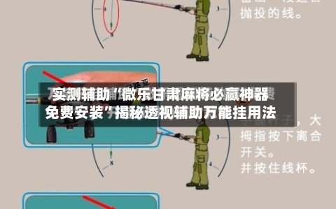 实测辅助“微乐甘肃麻将必赢神器免费安装	”揭秘透视辅助万能挂用法-第1张图片