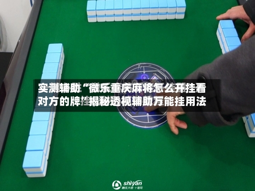 实测辅助“微乐重庆麻将怎么开挂看对方的牌	”揭秘透视辅助万能挂用法-第1张图片