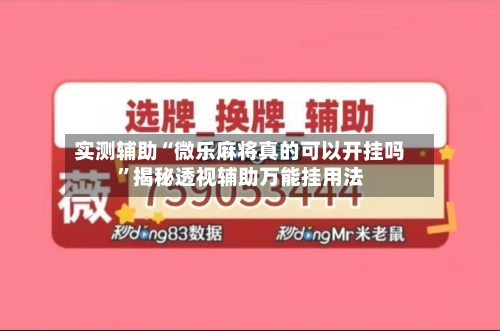 实测辅助“微乐麻将真的可以开挂吗”揭秘透视辅助万能挂用法-第1张图片