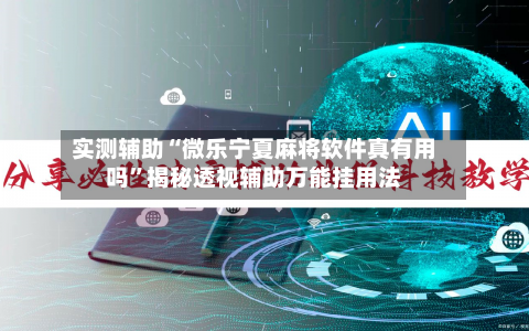 实测辅助“微乐宁夏麻将软件真有用吗	”揭秘透视辅助万能挂用法-第2张图片