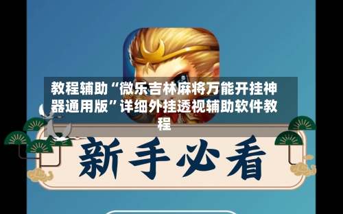 教程辅助“微乐吉林麻将万能开挂神器通用版	”详细外挂透视辅助软件教程-第1张图片