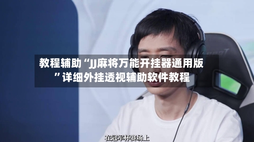 教程辅助“JJ麻将万能开挂器通用版	”详细外挂透视辅助软件教程-第3张图片