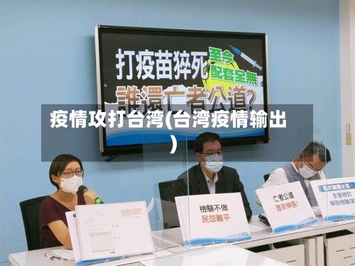 疫情攻打台湾(台湾疫情输出)-第1张图片
