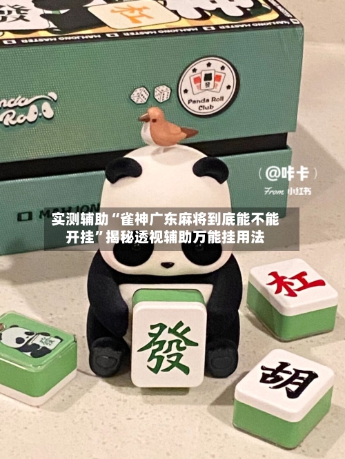 实测辅助“雀神广东麻将到底能不能开挂	”揭秘透视辅助万能挂用法-第1张图片
