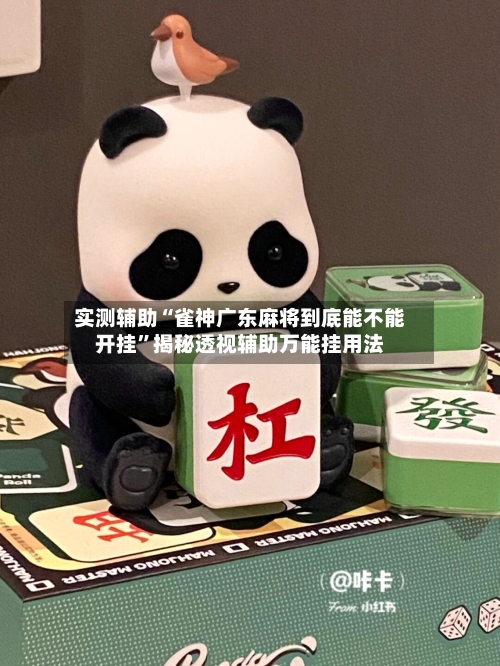 实测辅助“雀神广东麻将到底能不能开挂”揭秘透视辅助万能挂用法-第2张图片