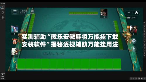 实测辅助“微乐安徽麻将万能挂下载安装软件	”揭秘透视辅助万能挂用法-第1张图片
