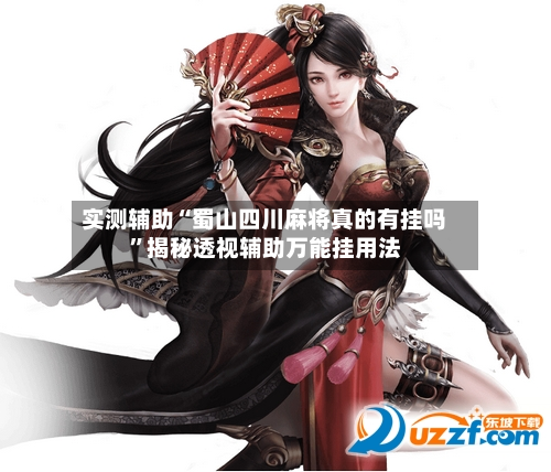 实测辅助“蜀山四川麻将真的有挂吗”揭秘透视辅助万能挂用法-第1张图片