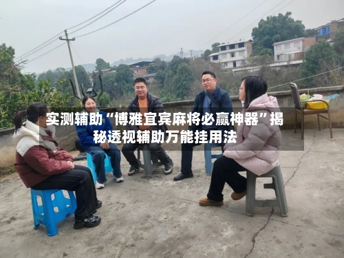 实测辅助“博雅宜宾麻将必赢神器”揭秘透视辅助万能挂用法-第2张图片