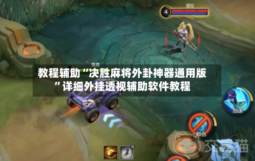 教程辅助“决胜麻将外卦神器通用版	”详细外挂透视辅助软件教程-第1张图片