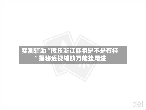 实测辅助“微乐浙江麻将是不是有挂	”揭秘透视辅助万能挂用法-第2张图片