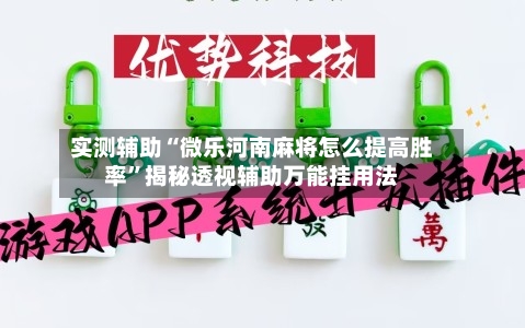 实测辅助“微乐河南麻将怎么提高胜率	”揭秘透视辅助万能挂用法-第1张图片
