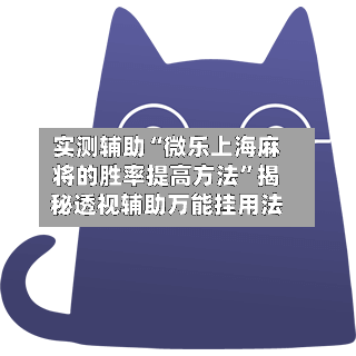 实测辅助“微乐上海麻将的胜率提高方法”揭秘透视辅助万能挂用法-第1张图片