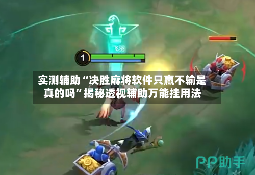 实测辅助“决胜麻将软件只赢不输是真的吗	”揭秘透视辅助万能挂用法-第2张图片