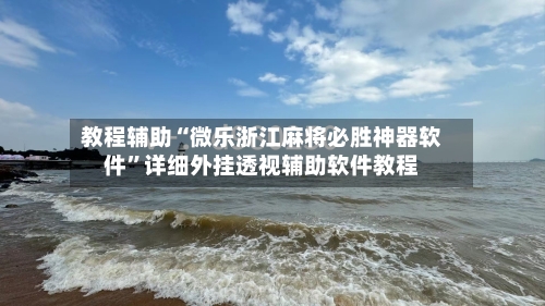 教程辅助“微乐浙江麻将必胜神器软件	”详细外挂透视辅助软件教程-第1张图片