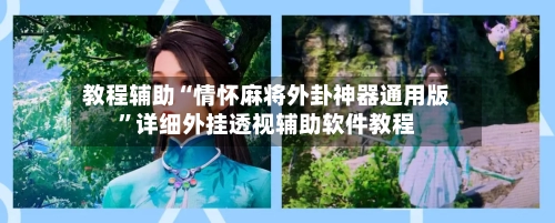 教程辅助“情怀麻将外卦神器通用版”详细外挂透视辅助软件教程-第2张图片