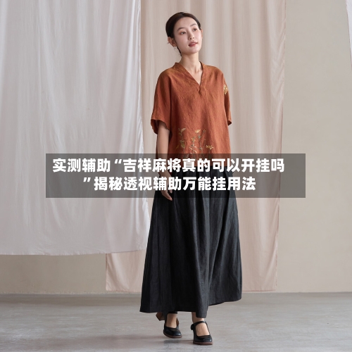 实测辅助“吉祥麻将真的可以开挂吗”揭秘透视辅助万能挂用法-第2张图片