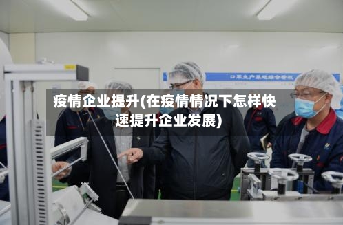 疫情企业提升(在疫情情况下怎样快速提升企业发展)-第1张图片