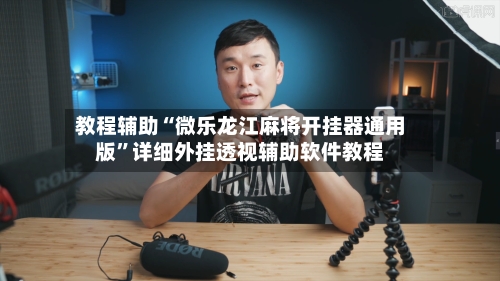 教程辅助“微乐龙江麻将开挂器通用版	”详细外挂透视辅助软件教程-第1张图片