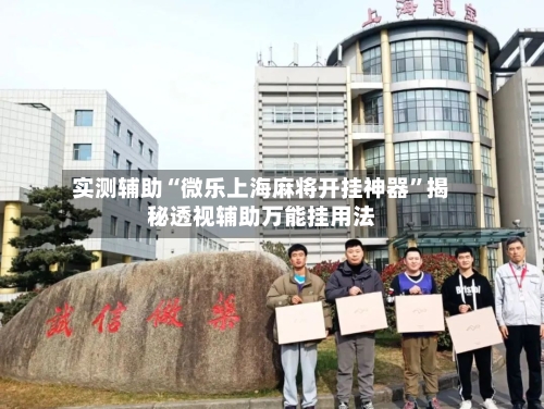 实测辅助“微乐上海麻将开挂神器	”揭秘透视辅助万能挂用法-第3张图片