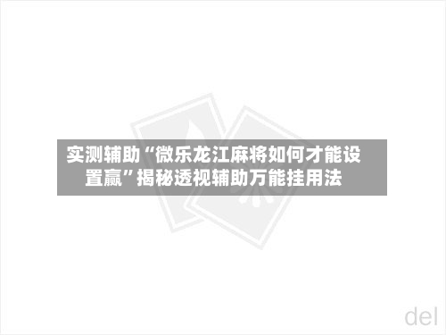 实测辅助“微乐龙江麻将如何才能设置赢	”揭秘透视辅助万能挂用法-第2张图片