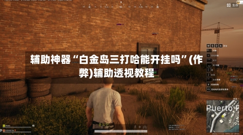 辅助神器“白金岛三打哈能开挂吗”(作弊)辅助透视教程-第3张图片