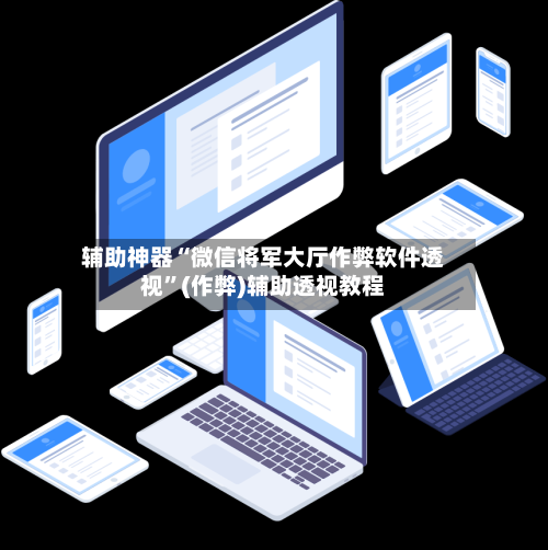 辅助神器“微信将军大厅作弊软件透视”(作弊)辅助透视教程-第3张图片
