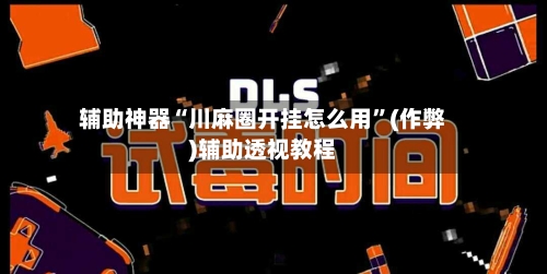 辅助神器“川麻圈开挂怎么用	”(作弊)辅助透视教程-第2张图片