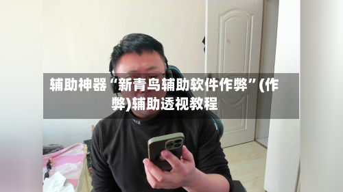辅助神器“新青鸟辅助软件作弊	”(作弊)辅助透视教程-第1张图片