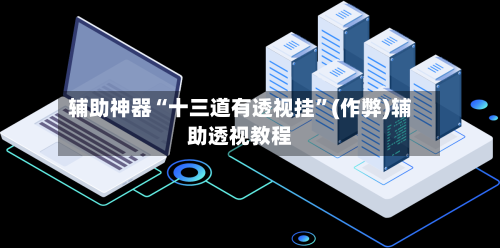 辅助神器“十三道有透视挂	”(作弊)辅助透视教程-第3张图片