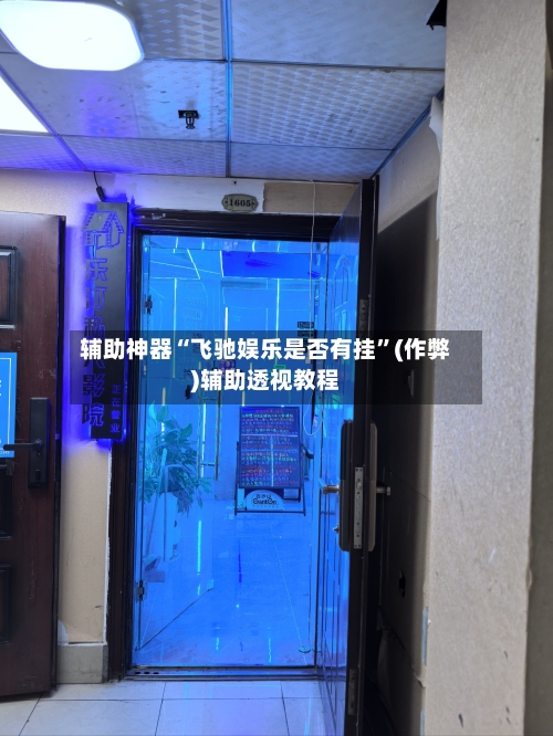 辅助神器“飞驰娱乐是否有挂	”(作弊)辅助透视教程-第1张图片