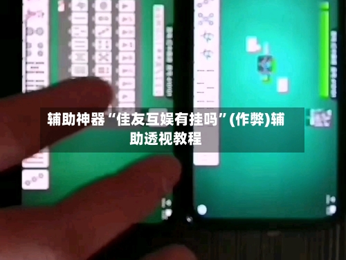 辅助神器“佳友互娱有挂吗	”(作弊)辅助透视教程-第3张图片