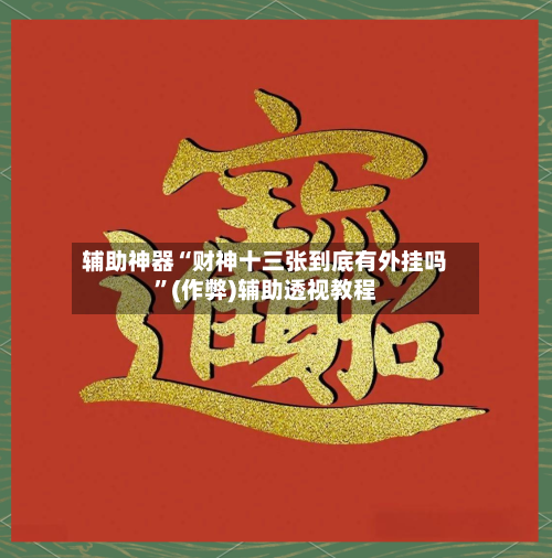 辅助神器“财神十三张到底有外挂吗”(作弊)辅助透视教程-第1张图片