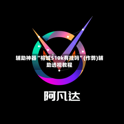 辅助神器“榕城510k有挂吗”(作弊)辅助透视教程-第1张图片