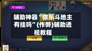 辅助神器“微乐斗地主有挂吗”(作弊)辅助透视教程-第1张图片