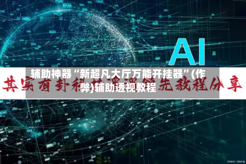 辅助神器“新超凡大厅万能开挂器”(作弊)辅助透视教程-第2张图片