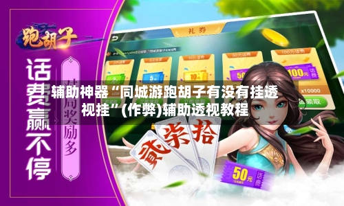 辅助神器“同城游跑胡子有没有挂透视挂	”(作弊)辅助透视教程-第1张图片