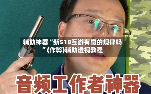 辅助神器“新518互游有赢的规律吗	”(作弊)辅助透视教程-第1张图片