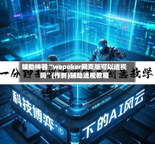 辅助神器“wepoker网页版可以透视吗	”(作弊)辅助透视教程-第2张图片