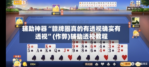 辅助神器“赣牌圈真的有透视确实有透视	”(作弊)辅助透视教程-第1张图片