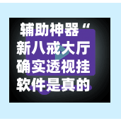 辅助神器“新八戒大厅确实透视挂软件是真的	”(作弊)辅助透视教程-第1张图片