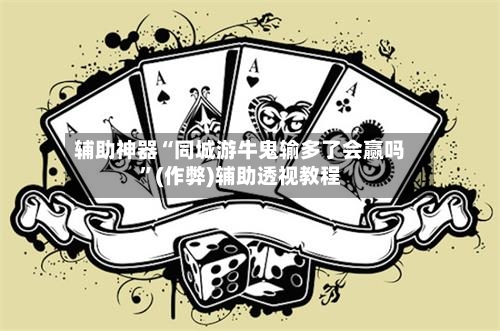 辅助神器“同城游牛鬼输多了会赢吗”(作弊)辅助透视教程-第2张图片
