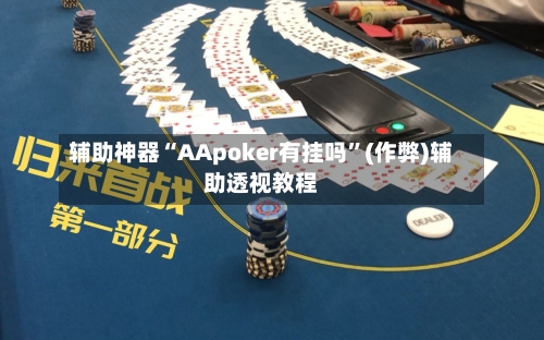 辅助神器“AApoker有挂吗”(作弊)辅助透视教程-第1张图片