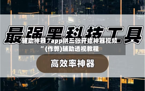 辅助神器“app拼三张开挂神器视频”(作弊)辅助透视教程-第2张图片