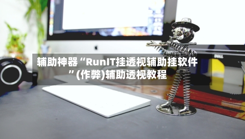 辅助神器“RunIT挂透视辅助挂软件”(作弊)辅助透视教程-第1张图片